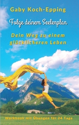 Folge deinem Seelenplan - Dein Weg zu einem glücklicheren Leben - Gaby Koch-Epping