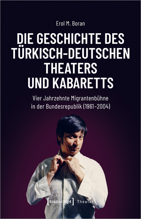 Die Geschichte des türkisch-deutschen Theaters und Kabaretts - Erol M. Boran