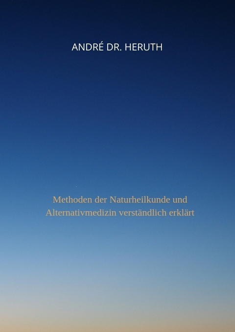 Methoden der Naturheilkunde und Alternativmedizin - André Dr. Heruth