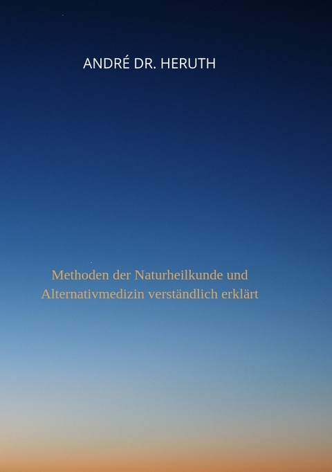 Methoden der Naturheilkunde und Alternativmedizin - André Dr. Heruth