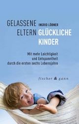 Gelassene Eltern – Glückliche Kinder - Löbner, Ingrid