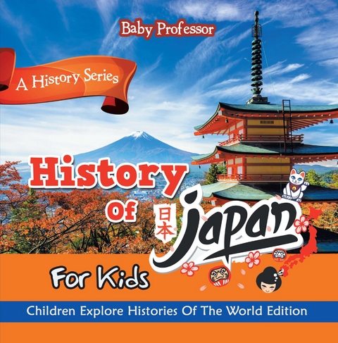 History Of Japan For Kids: A History Series - Children Explore Histories Of The World Edition - Baby Professor