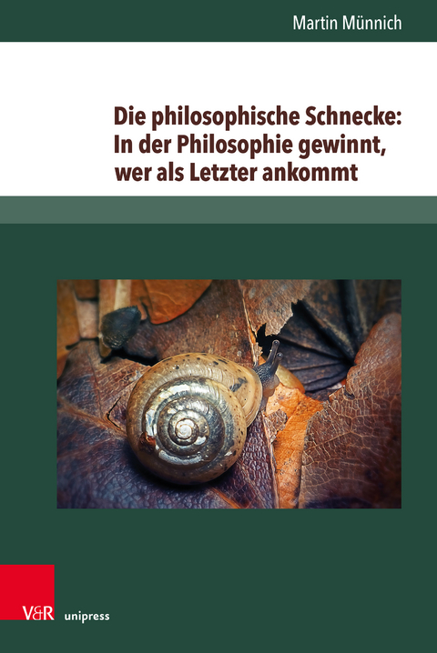 Die philosophische Schnecke: In der Philosophie gewinnt, wer als Letzter ankommt - Martin Münnich