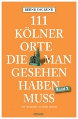 111 Kölner Orte, die man gesehen haben muss, Band 2 - Bernd Imgrund