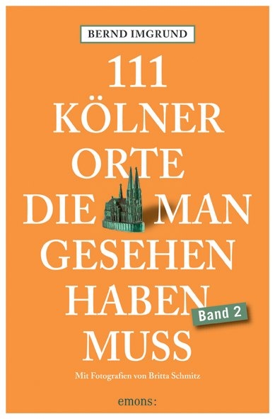 111 Kölner Orte, die man gesehen haben muss, Band 2 - Bernd Imgrund