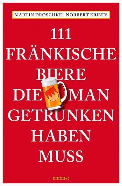 111 Fränkische Biere, die man getrunken haben muss - Martin Droschke, Norbert Krines