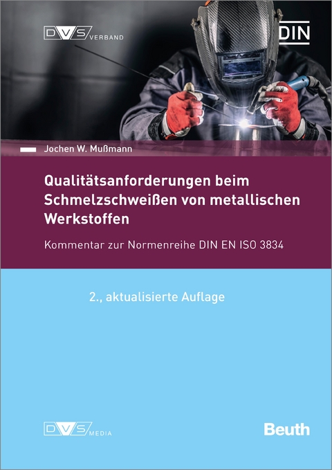 DIN/DVS-Veröffentlichung - Beuth-Kommentar Qualitätsanforderungen beim Schmelzschweißen von metallischen Werkstoffen - Jochen W. Mußmann