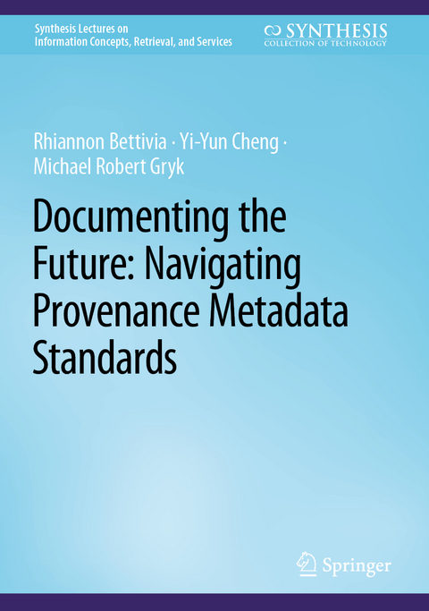 Documenting the Future: Navigating Provenance Metadata Standards - Rhiannon Bettivia, Yi-Yun Cheng, Michael Robert Gryk