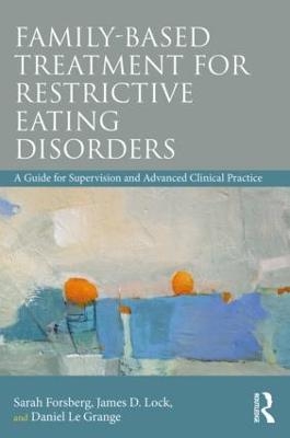 Family Based Treatment for Restrictive Eating Disorders - Sarah Forsberg, James Lock, Daniel Le Grange