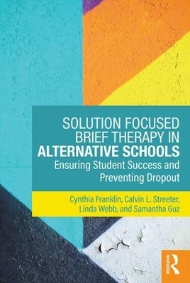 Solution Focused Brief Therapy in Alternative Schools - Cynthia Franklin, Calvin L. Streeter, Linda Webb, Samantha Guz