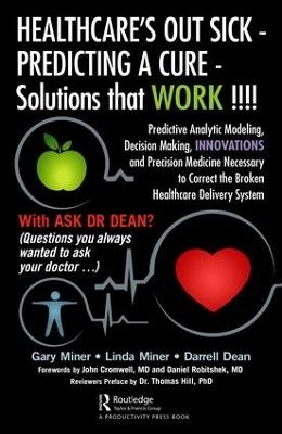 HEALTHCARE's OUT SICK - PREDICTING A CURE - Solutions that WORK !!!! - Gary D. Miner, Linda Miner, Darrell L. Dean