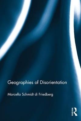 Geographies of Disorientation - Marcella Schmidt di Friedberg