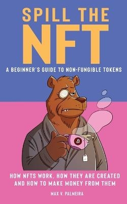 Spill the NFT - a Beginner's Guide to Non-Fungible Tokens - Max V Palmeira