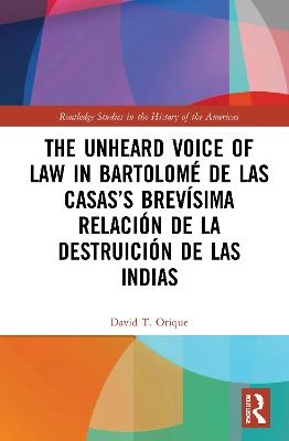 The Unheard Voice of Law in Bartolomé de Las Casas’s Brevísima Relación de la Destruición de las Indias - David T. Orique