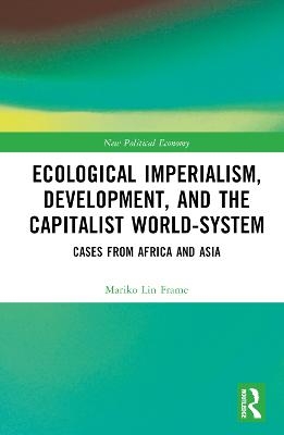 Ecological Imperialism, Development, and the Capitalist World-System - Mariko Lin Frame