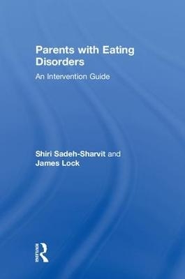 Parents with Eating Disorders - Shiri Sadeh-Sharvit, James Lock