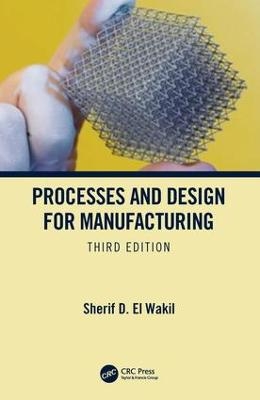 Processes and Design for Manufacturing, Third Edition - Sherif D. El Wakil