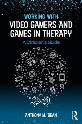 Working with Video Gamers and Games in Therapy - Anthony M. Bean