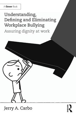 Understanding, Defining and Eliminating Workplace Bullying - Jerry A. Carbo