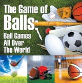 The Game of Balls: Ball Games All Over The World - Baby Professor