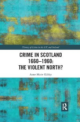 Crime in Scotland 1660–1960: The Violent North? - Anne-Marie Kilday