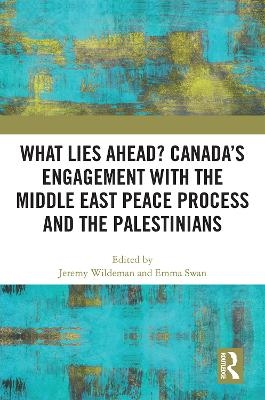 What Lies Ahead? Canada’s Engagement with the Middle East Peace Process and the Palestinians - 