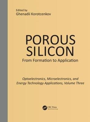 Porous Silicon: From Formation to Applications: Optoelectronics, Microelectronics, and Energy Technology Applications, Volume Three - 