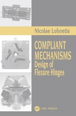 Compliant Mechanisms - Nicolae Lobontiu