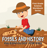 Fossils And History : Paleontology for Kids (First Grade Science Workbook Series) - Baby Professor