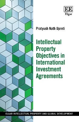 Intellectual Property Objectives in International Investment Agreements - Pratyush Nath Upreti