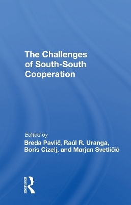 The Challenges Of Southsouth Cooperation - Breda Pavlic, Raul R Uranga, Boris Cizelj, Marjan Svetlicic