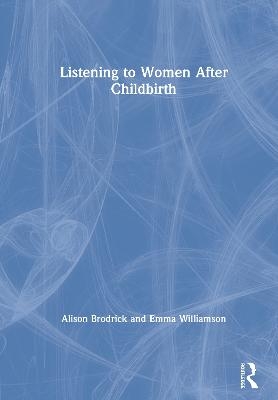 Listening to Women After Childbirth - Alison Brodrick, Emma Williamson