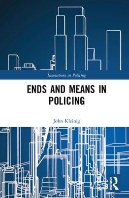 Ends and Means in Policing - John Kleinig