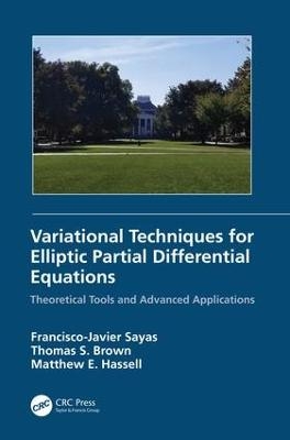 Variational Techniques for Elliptic Partial Differential Equations - Francisco J. Sayas, Thomas S. Brown, Matthew E. Hassell