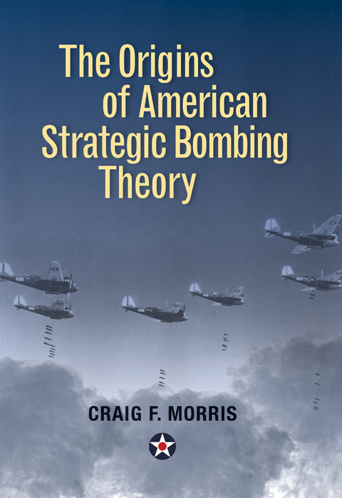 Origins of American Strategic Bombing Theory -  Craig F. Morris