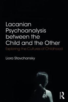 Lacanian Psychoanalysis between the Child and the Other - Liora Stavchansky