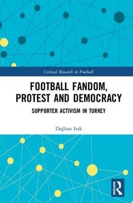 Football Fandom, Protest and Democracy - Dağhan Irak