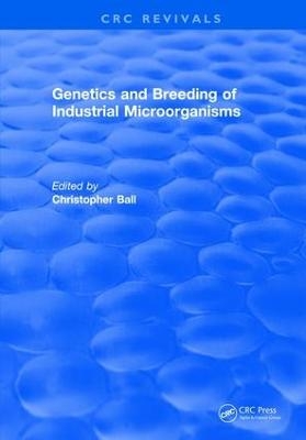 Genetics and Breeding of Industrial Microorganisms - Christopher Ball