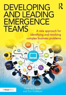 Developing and Leading Emergence Teams - Peter A.C. Smith, Tom Cockburn