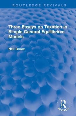 Three Essays on Taxation in Simple General Equilibrium Models - Neil Bruce