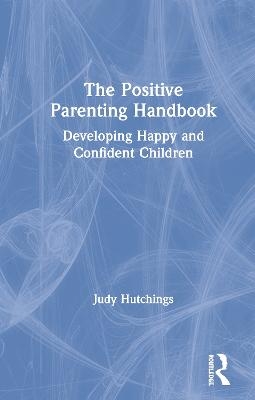 The Positive Parenting Handbook - Judy Hutchings