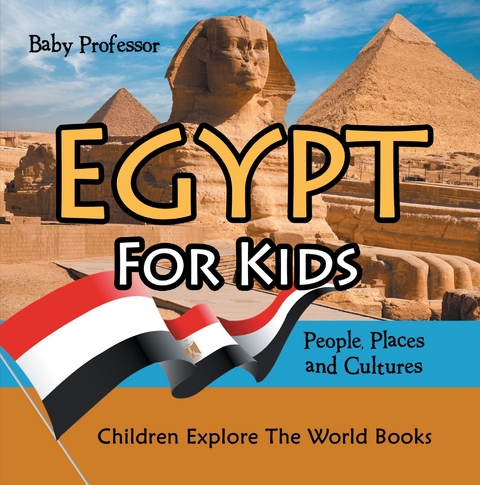 Egypt For Kids: People, Places and Cultures - Children Explore The World Books - Baby Professor