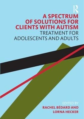 A Spectrum of Solutions for Clients with Autism - Rachel Bedard, Lorna Hecker