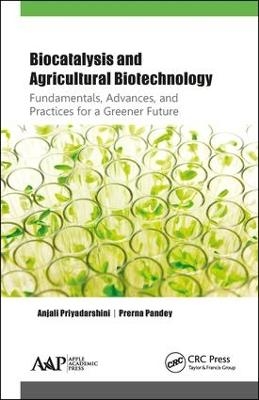 Biocatalysis and Agricultural Biotechnology: Fundamentals, Advances, and Practices for a Greener Future - Anjali Priyadarshini, Prerna Pandey