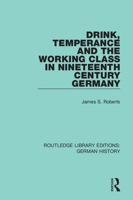 Drink, Temperance and the Working Class in Nineteenth Century Germany - James S. Roberts