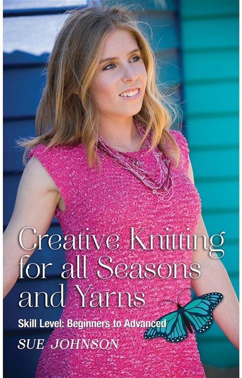 Creative Knitting for all Seasons and Yarns: Skill Level -  Sue Johnson