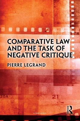 Comparative Law and the Task of Negative Critique - Pierre Legrand