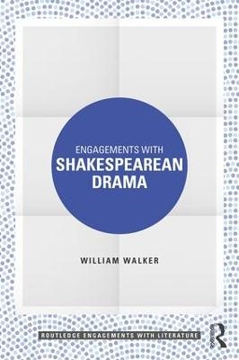 Engagements with Shakespearean Drama - William Walker