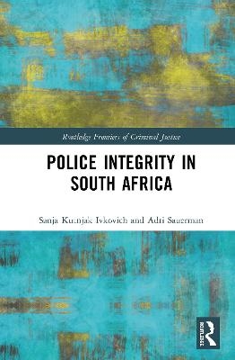 Police Integrity in South Africa - Sanja Kutnjak Ivkovich, Adri Sauerman, Andrew Faull, Michael E. Meyer, Gareth Newham