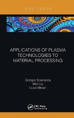 Applications of Plasma Technologies to Material Processing - Giorgio Speranza, Wei Liu, Luca Minati